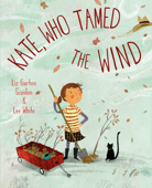 Kate, Who Tamed The Wind - Liz Garton Scanlon & Lee White