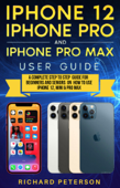 iPhone 12 User Guide A Complete Step by Step Guide For Beginners and Seniors On How To Use iPhone 12 Pro, Mini & Pro Max Book Cover