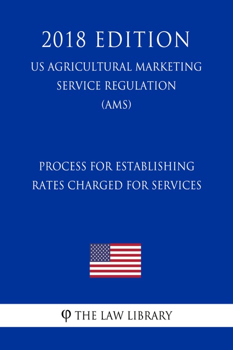 Process for Establishing Rates Charged for Services (US Agricultural Marketing Service Regulation) (AMS) (2018 Edition)