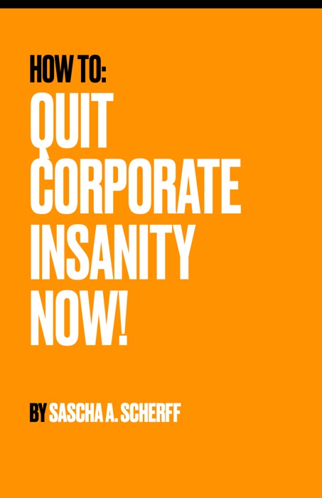 How to Quit Corporate Insanity Now