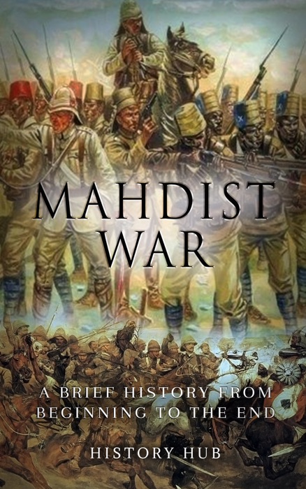 Mahdist War: A Brief History from Beginning to the End