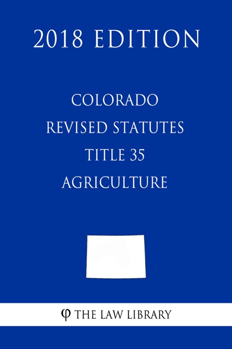 Colorado Revised Statutes - Title 35 - Agriculture (2018 Edition)