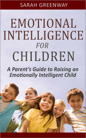 Read & Download Emotional Intelligence for Children: A Parent’s Guide to Raising an Emotionally Intelligent Child Book by Sarah Greenway Online