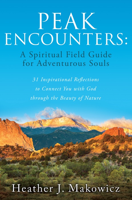 PEAK ENCOUNTERS: A Spiritual Field Guide for Adventurous Souls