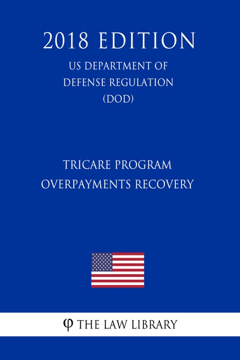 TRICARE Program - Overpayments Recovery (US Department of Defense Regulation) (DOD) (2018 Edition)