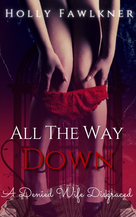 All The Way Down: A Denied Wife Disgraced