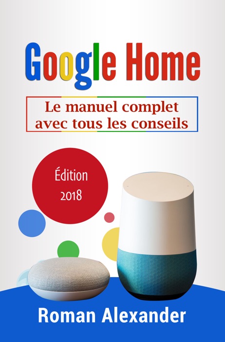 Google Home - Le manuel complet avec tous les conseils