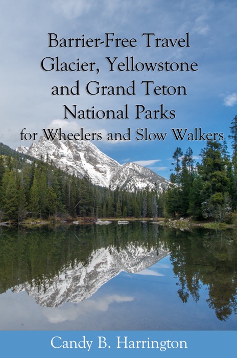 Barrier-Free Travel: Glacier, Yellowstone and Grand Teton National Parks for Wheelers and Slow Walkers