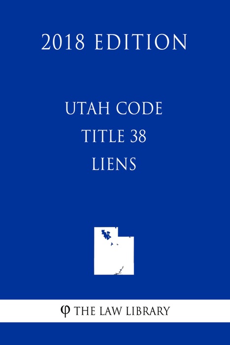 Utah Code - Title 38 - Liens (2018 Edition)