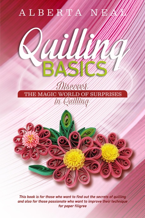 Quilling Basics: Discover the Magic World of Surprises in Quilling