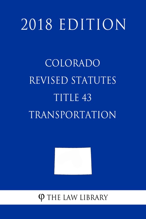 Colorado Revised Statutes - Title 43 - Transportation (2018 Edition)