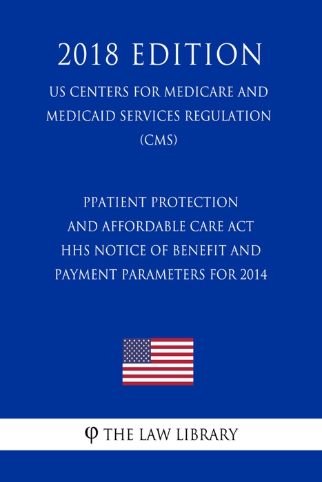 Patient Protection and Affordable Care Act - HHS Notice of Benefit and Payment Parameters for 2014 (US Centers for Medicare and Medicaid Services Regulation) (CMS) (2018 Edition)