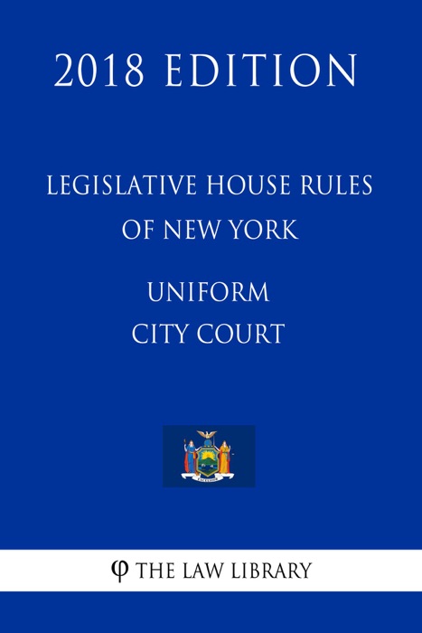 Legislative House Rules of New York - Uniform City Court (2018 Edition)