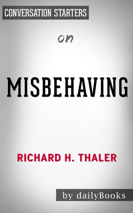 Misbehaving: The Making of Behavioral Economics by Richard H. Thaler:  Conversation Starters