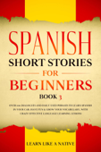 Spanish Short Stories for Beginners Book 3: Over 100 Dialogues and Daily Used Phrases to Learn Spanish in Your Car. Have Fun & Grow Your Vocabulary, with Crazy Effective Language Learning Lessons - Learn Like a Native