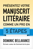 Présentez votre manuscrit littéraire comme un pro en 5 étapes - Dominic Bellavance