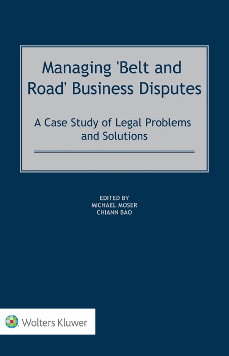 Managing 'Belt and Road' Business Disputes : A Case Study of Legal Problems and Solutions