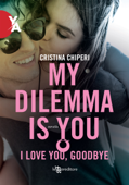 My dilemma is you: I love you, goodbye Book Cover