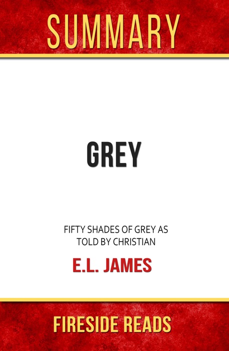 Grey: Fifty Shades of Grey as Told by Christian by E.L. James: Summary by Fireside Reads
