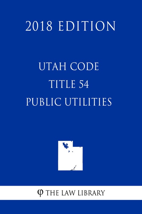 Utah Code - Title 54 - Public Utilities (2018 Edition)