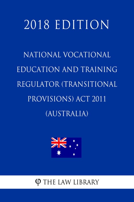 National Vocational Education and Training Regulator (Transitional Provisions) Act 2011 (Australia) (2018 Edition)