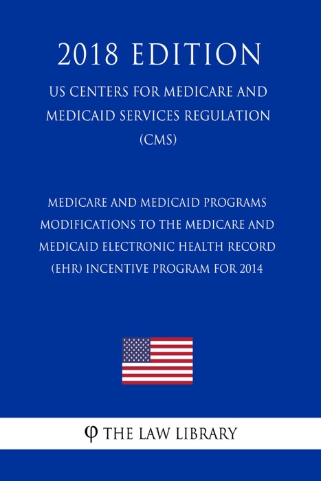Medicare and Medicaid Programs - Modifications to the Medicare and Medicaid Electronic Health Record (EHR) Incentive Program for 2014 (US Centers for Medicare and Medicaid Services Regulation) (CMS) (2018 Edition)