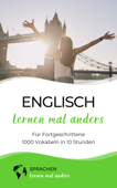 Englisch lernen mal anders für Fortgeschrittene - 1000 Vokabeln in 10 Stunden - Sprachen lernen mal anders