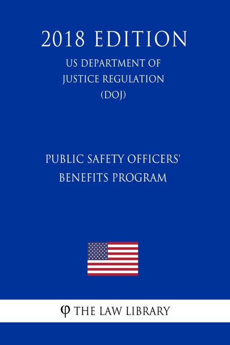 Public Safety Officers' Benefits Program (US Department of Justice Regulation) (DOJ) (2018 Edition)