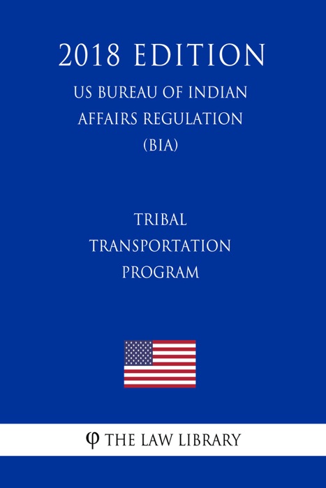 Tribal Transportation Program (US Bureau of Indian Affairs Regulation) (BIA) (2018 Edition)