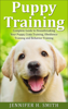 Jennifer H. Smith - Puppy Training: Complete Guide to Housebreaking Your Puppy, Crate Training, Obedience Training and Behavior Training artwork