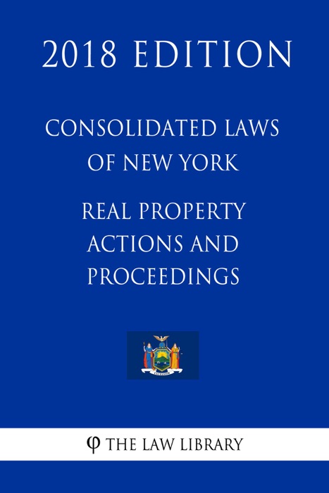 Consolidated Laws of New York - Real Property Actions and Proceedings (2018 Edition)