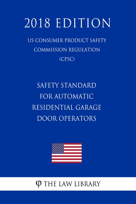 Safety Standard for Automatic Residential Garage Door Operators (US Consumer Product Safety Commission Regulation) (CPSC) (2018 Edition)