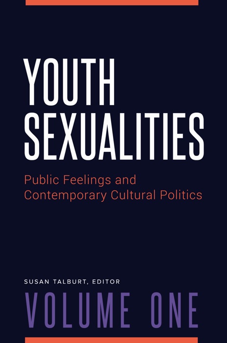 Youth Sexualities: Public Feelings and Contemporary Cultural Politics [2 volumes]