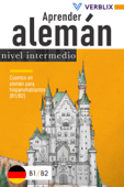 Aprender alemán: nivel intermedio: Cuentos en alemán para hispanohablantes (B1/B2) - Verblix Press