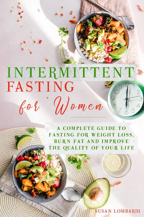Intermittent Fasting For Women: A Complete Guide To Fasting For Weight Loss, Burn Fat and Improve The Quality Of Your Life