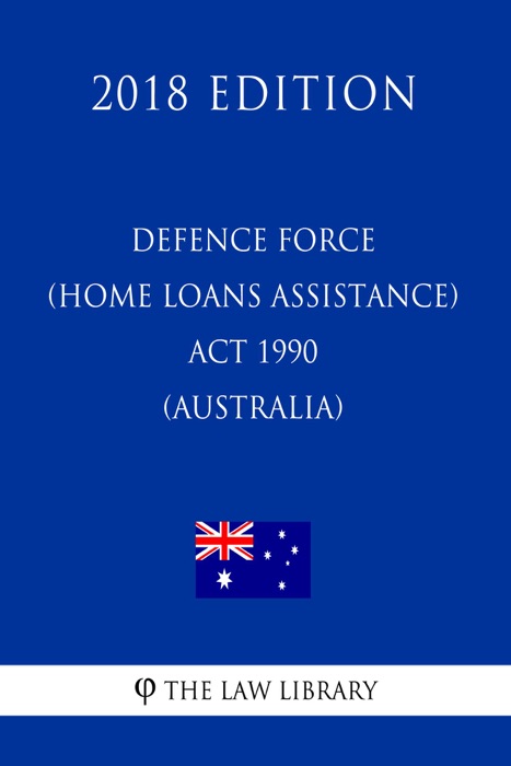 Defence Force (Home Loans Assistance) Act 1990 (Australia) (2018 Edition)