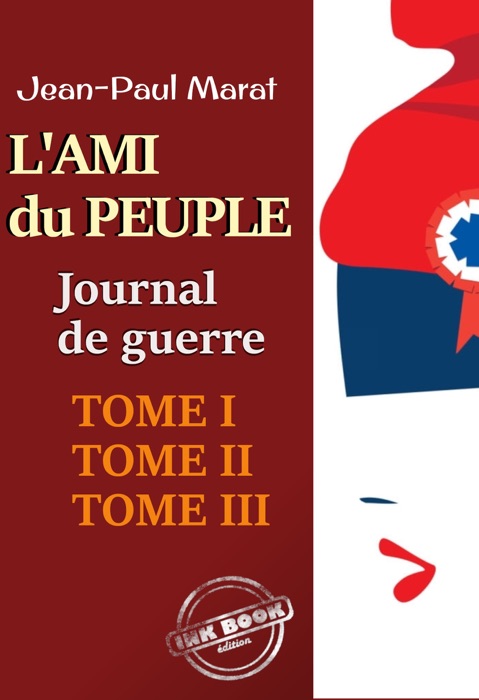 L’ami du peuple - Journal de guerre : Tomes I, II & III‎. Texte annoté et augmenté d’une autobiographie [Nouv. éd. entièrement revue et corrigée].