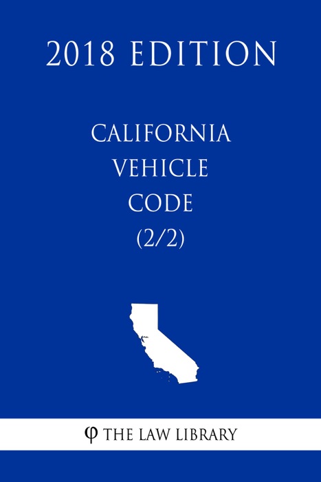 California Vehicle Code (2/2) (2018 Edition)