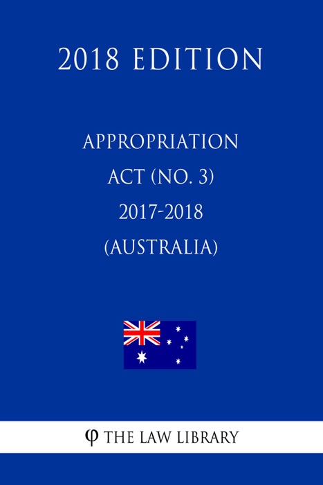 Appropriation Act (No. 3) 2017-2018 (Australia) (2018 Edition)