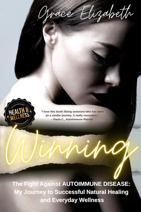 Winning the Fight Against Autoimmune Disease: My Journey to Successful Natural Healing and Everyday Wellness