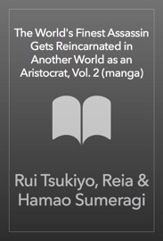 The World's Finest Assassin Gets Reincarnated in Another World as an Aristocrat, Vol. 2 (manga) - Hamao Sumeragi, Rui Tsukiyo & Reia by  Hamao Sumeragi, Rui Tsukiyo & Reia PDF Download