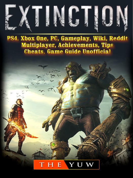 Extinction, PS4, Xbox One, PC, Gameplay, Wiki, Reddit, Multiplayer, Achievements, Tips, Cheats, Game Guide Unofficial