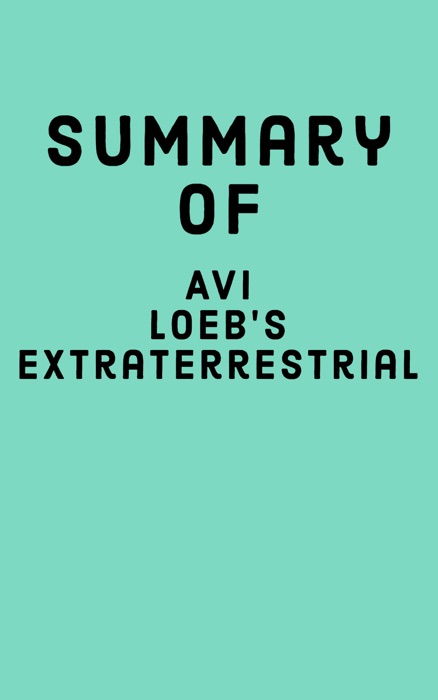 Summary of Avi Loeb's Extraterrestrial