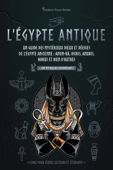 L'Égypte antique : Un guide des mystérieux dieux et déesses de l'Égypte ancienne : Amon-Râ, Osiris, Anubis, Horus et bien d'autres (livre pour jeunes lecteurs et étudiants) - Student Press Books