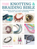 The Knotting & Braiding Bible - Dorothy Wood