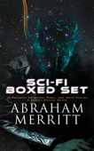 SCI-FI Boxed Set: 18 Fantastic Adventures Books, Lost World Stories & Science Fiction Novels - Abraham Merritt