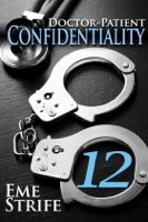 Eme Strife - Doctor-Patient Confidentiality: Volume Twelve (Confidential #1) (Contemporary Erotic Romance: BDSM, Free, New Adult, Medical, Erotica, Billionaire, Adult, Dominant, Possessive, Alpha Male, First Kiss, First Time, HEA, HFN, Love, Doctor, Cancer, College, Interracial, Bad Boy, Call Girl, Modern, Millennial, Hot, Passionate, Steamy, Series, Female Protagonist, Main Character, First Person POV, 2019, US, UK, CA, AU, EU, Suspense, BWWM, Mystery, Nerd, Short Story, Trilogy, Holiday, College, YA, Young Adult, Anthology, Hottest, Writers, Well written, Popular, Funny, Read, Bestselling, Books, Novels, Ebooks, Paperbacks, Fiction) artwork