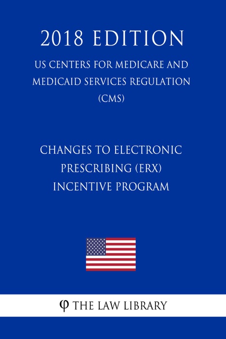 Changes to Electronic Prescribing (eRx) Incentive Program (US Centers for Medicare and Medicaid Services Regulation) (CMS) (2018 Edition)