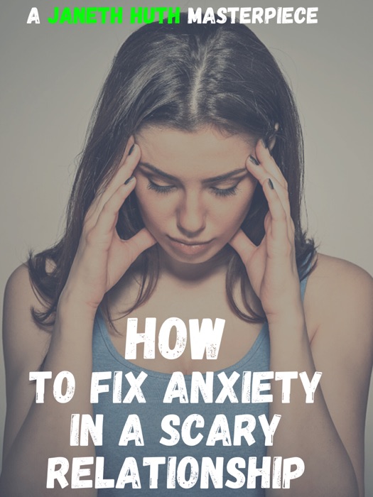 How to Fix Anxiety in a Scary Relationship