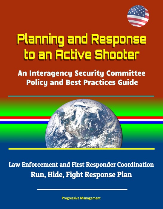 Planning and Response to an Active Shooter: An Interagency Security Committee Policy and Best Practices Guide - Law Enforcement and First Responder Coordination; Run, Hide, Fight Response Plan